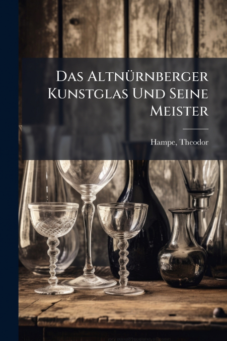 Das Altnürnberger Kunstglas Und Seine Meister