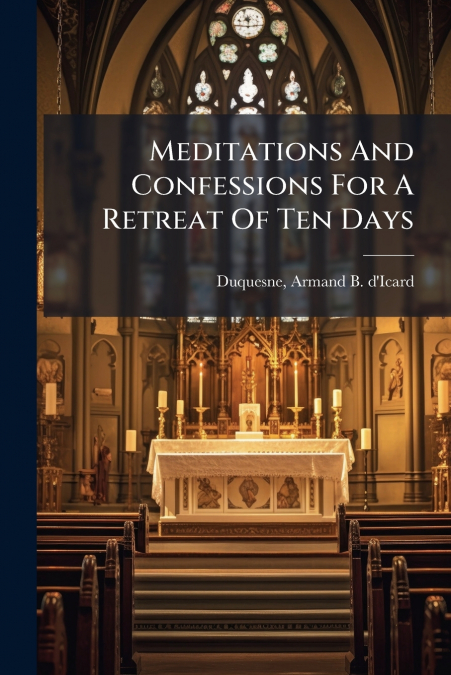Meditations And Confessions For A Retreat Of Ten Days