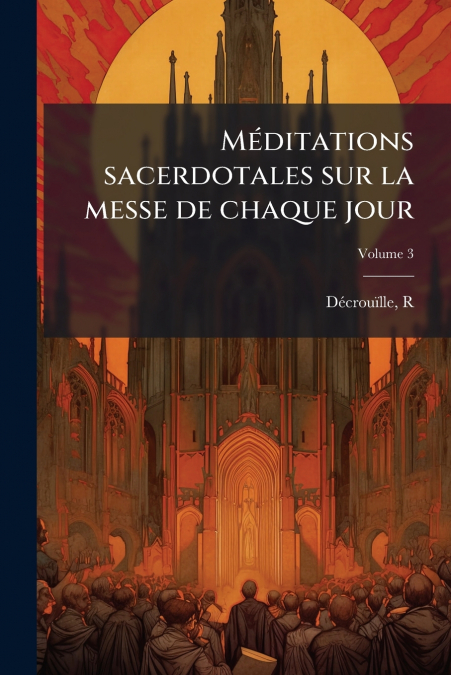 Méditations sacerdotales sur la messe de chaque jour; Volume 3