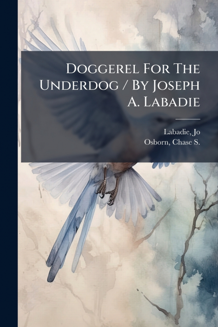 Doggerel For The Underdog / By Joseph A. Labadie