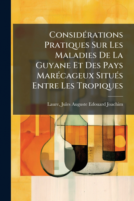 Considérations Pratiques Sur Les Maladies De La Guyane Et Des Pays Marécageux Situés Entre Les Tropiques