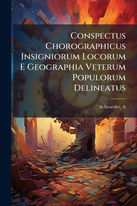 Conspectus Chorographicus Insigniorum Locorum E Geographia Veterum Populorum Delineatus