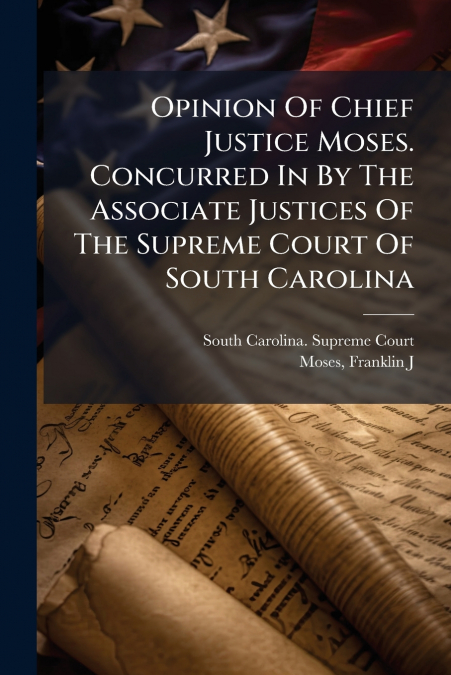 Opinion Of Chief Justice Moses. Concurred In By The Associate Justices Of The Supreme Court Of South Carolina