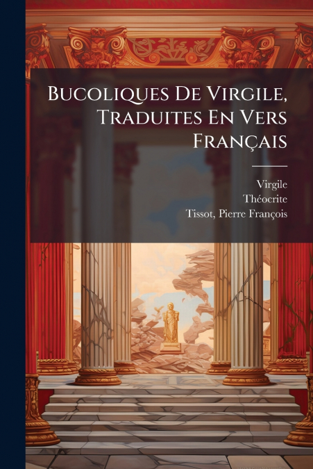 Bucoliques De Virgile, Traduites En Vers Français