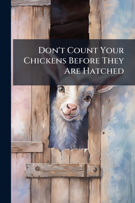 Don’t Count Your Chickens Before They Are Hatched