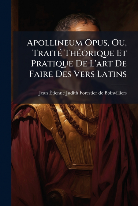 Apollineum Opus, Ou, Traité Théorique Et Pratique De L’art De Faire Des Vers Latins