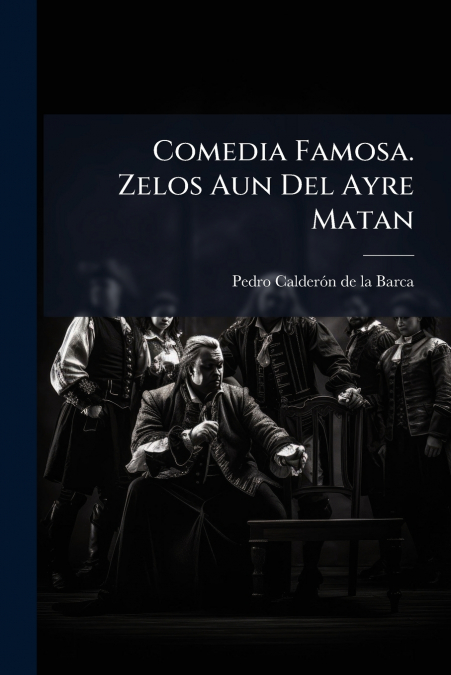 Comedia Famosa. Zelos Aun Del Ayre Matan