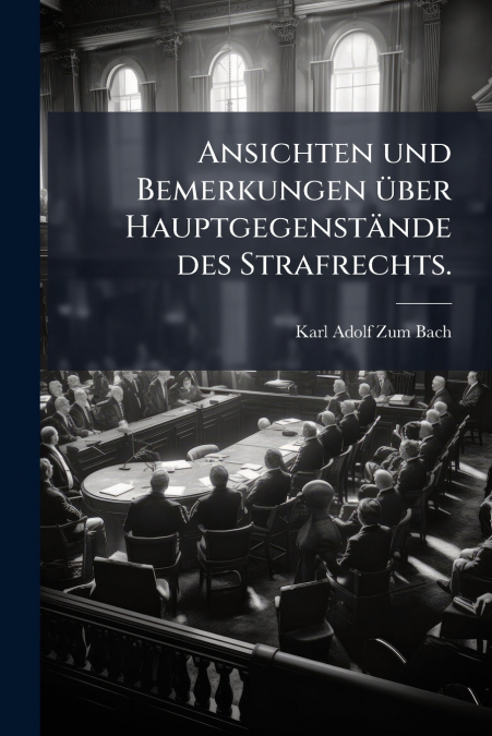 Ansichten und Bemerkungen über Hauptgegenstände des Strafrechts.