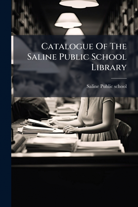 Catalogue Of The Saline Public School Library