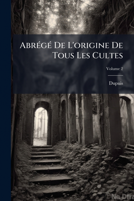 Abrégé De L’origine De Tous Les Cultes; Volume 2