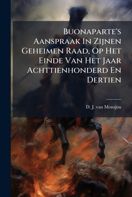 Buonaparte’s Aanspraak In Zijnen Geheimen Raad, Op Het Einde Van Het Jaar Achttienhonderd En Dertien
