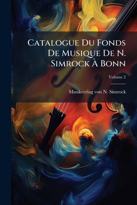 Catalogue Du Fonds De Musique De N. Simrock À Bonn; Volume 2