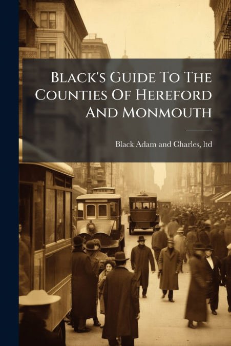 Black’s Guide To The Counties Of Hereford And Monmouth