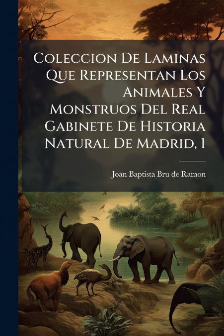 Coleccion De Laminas Que Representan Los Animales Y Monstruos Del Real Gabinete De Historia Natural De Madrid, 1