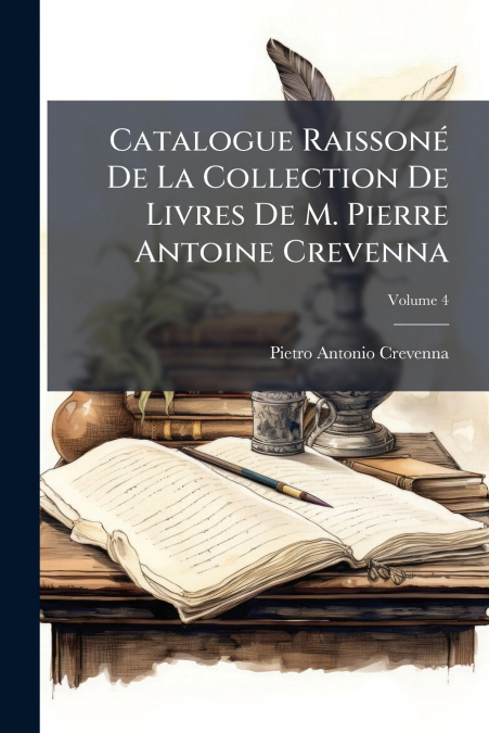 Catalogue Raissoné De La Collection De Livres De M. Pierre Antoine Crevenna; Volume 4