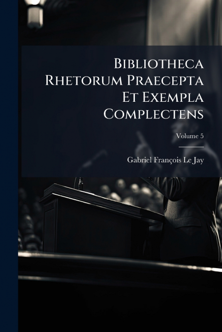 Bibliotheca Rhetorum Praecepta Et Exempla Complectens