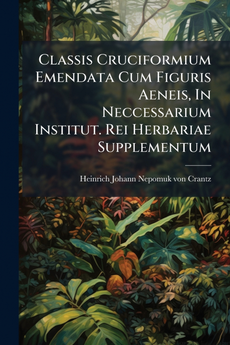 Classis Cruciformium Emendata Cum Figuris Aeneis, In Neccessarium Institut. Rei Herbariae Supplementum