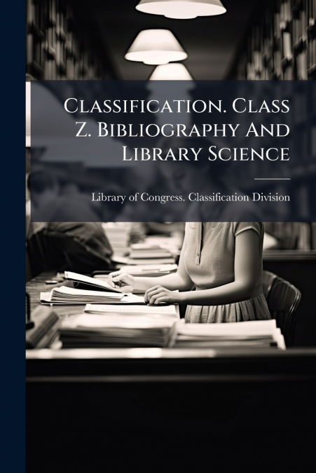 Classification. Class Z. Bibliography And Library Science