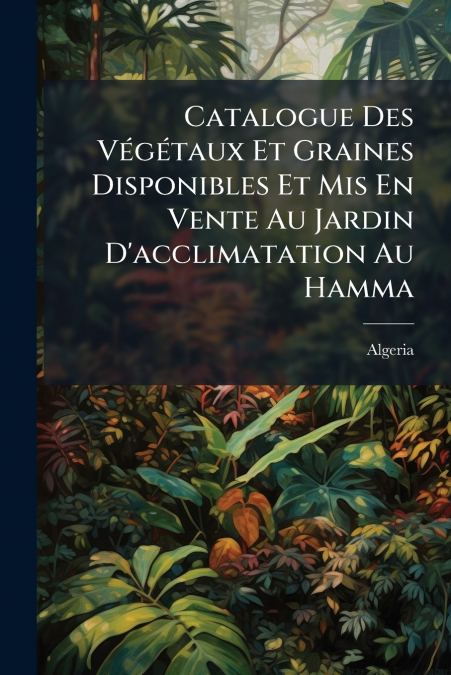 Catalogue Des Végétaux Et Graines Disponibles Et Mis En Vente Au Jardin D’acclimatation Au Hamma