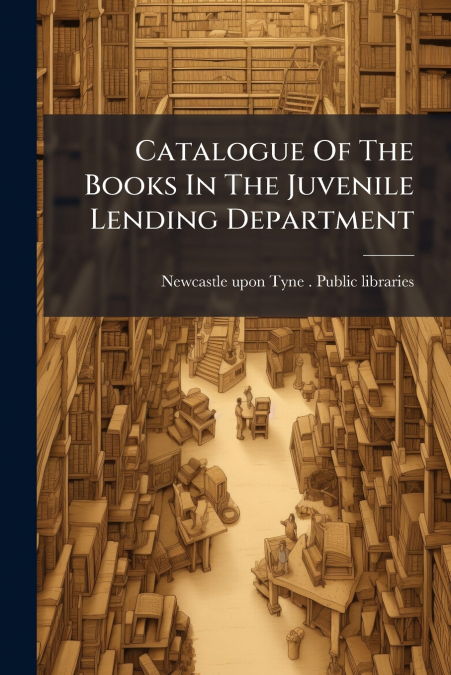 Catalogue Of The Books In The Juvenile Lending Department
