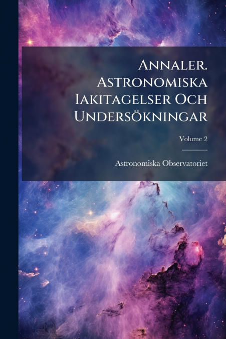 Annaler. Astronomiska Iakitagelser Och Undersökningar; Volume 2