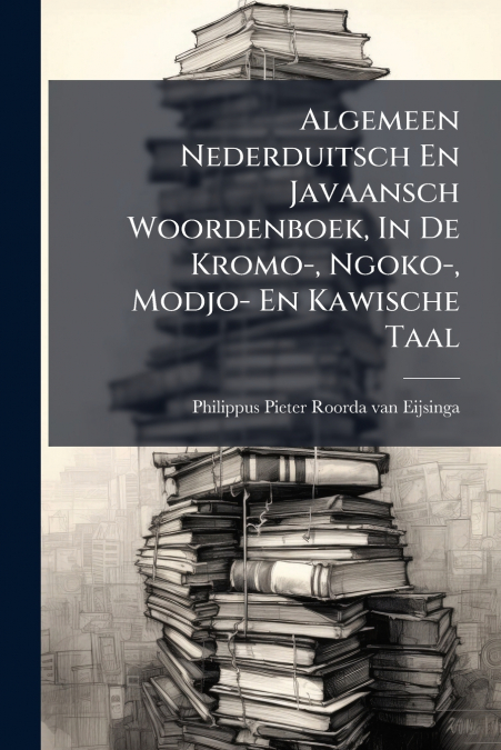 Algemeen Nederduitsch En Javaansch Woordenboek, In De Kromo-, Ngoko-, Modjo- En Kawische Taal