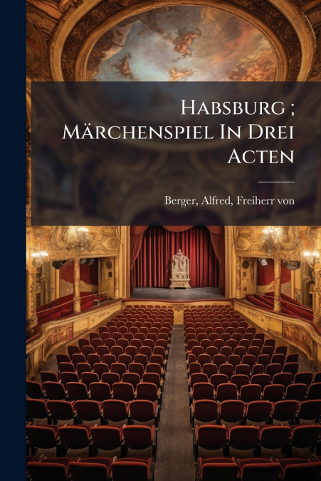 Habsburg ; Märchenspiel In Drei Acten