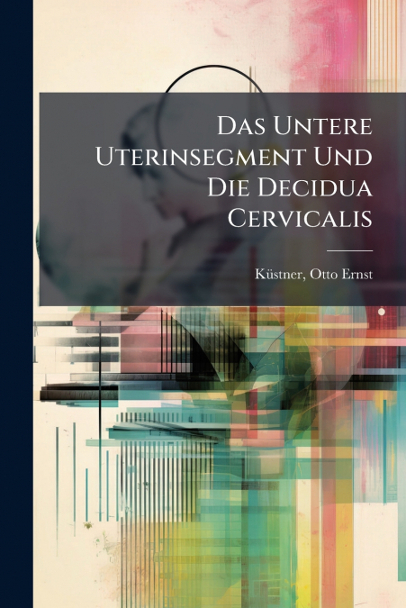 Das Untere Uterinsegment Und Die Decidua Cervicalis