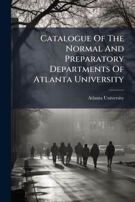 Catalogue Of The Normal And Preparatory Departments Of Atlanta University