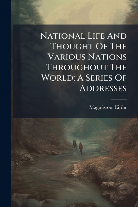 National Life And Thought Of The Various Nations Throughout The World; A Series Of Addresses