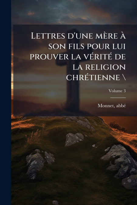 Lettres d’une mère à son fils pour lui prouver la vérité de la religion chrétienne  ; Volume 3
