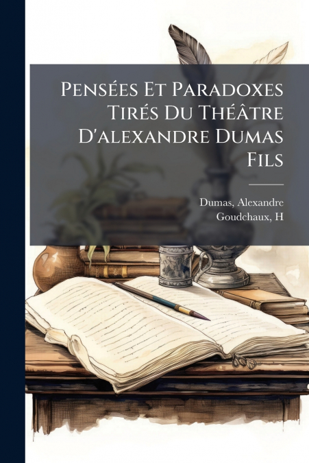 Pensées Et Paradoxes Tirés Du Théâtre D’alexandre Dumas Fils
