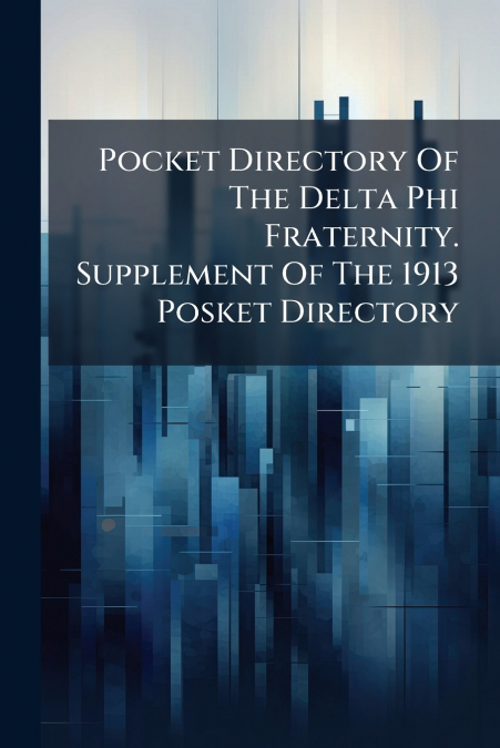 Pocket Directory Of The Delta Phi Fraternity. Supplement Of The 1913 Posket Directory