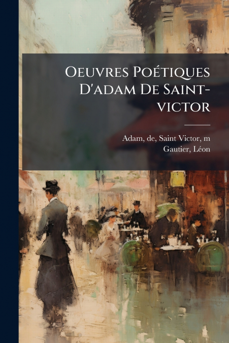 Oeuvres Poétiques D’adam De Saint-victor