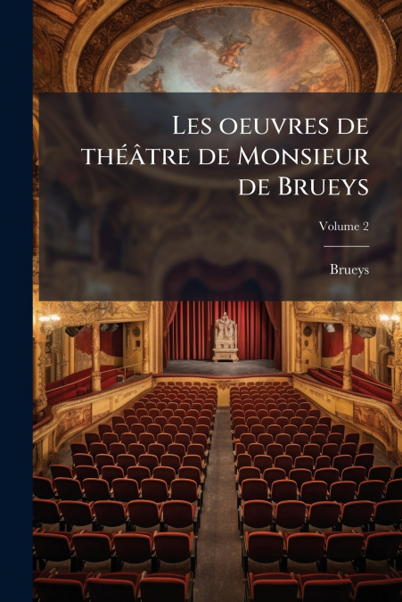 Les oeuvres de théâtre de Monsieur de Brueys; Volume 2