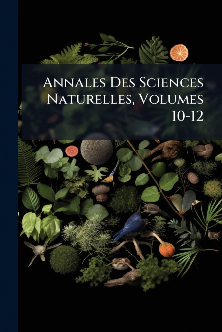 Annales Des Sciences Naturelles, Volumes 10-12