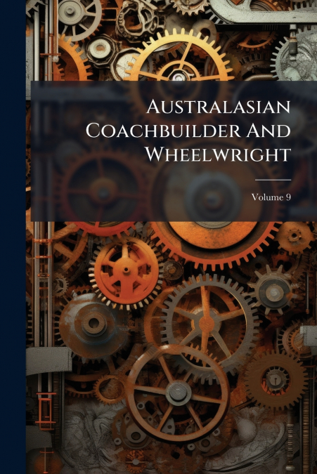 Australasian Coachbuilder And Wheelwright; Volume 9