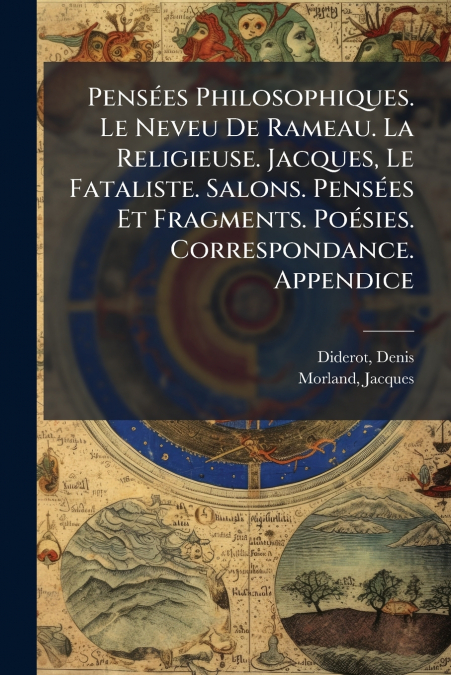 Pensées Philosophiques. Le Neveu De Rameau. La Religieuse. Jacques, Le Fataliste. Salons. Pensées Et Fragments. Poésies. Correspondance. Appendice