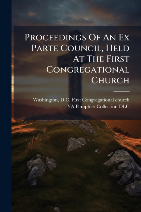 Proceedings Of An Ex Parte Council, Held At The First Congregational Church