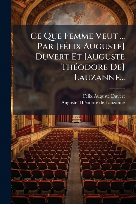 Ce Que Femme Veut ... Par [félix Auguste] Duvert Et [auguste Théodore De] Lauzanne...