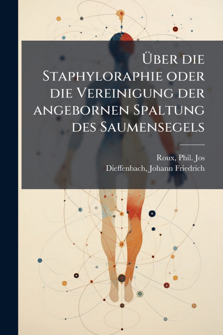 Über die Staphyloraphie oder die Vereinigung der angebornen Spaltung des Saumensegels