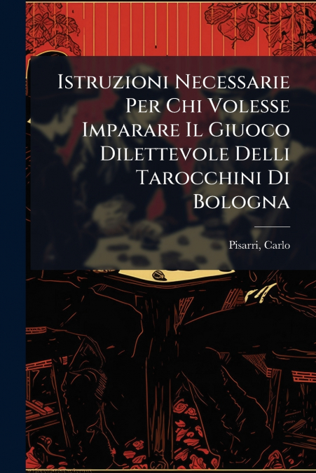 Istruzioni Necessarie Per Chi Volesse Imparare Il Giuoco Dilettevole Delli Tarocchini Di Bologna