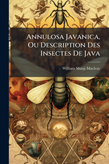 Annulosa Javanica, Ou Description Des Insectes De Java