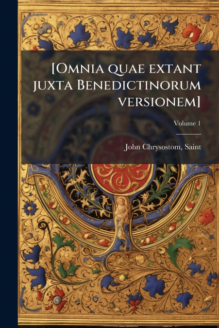 [Omnia quae extant juxta Benedictinorum versionem]; Volume 1