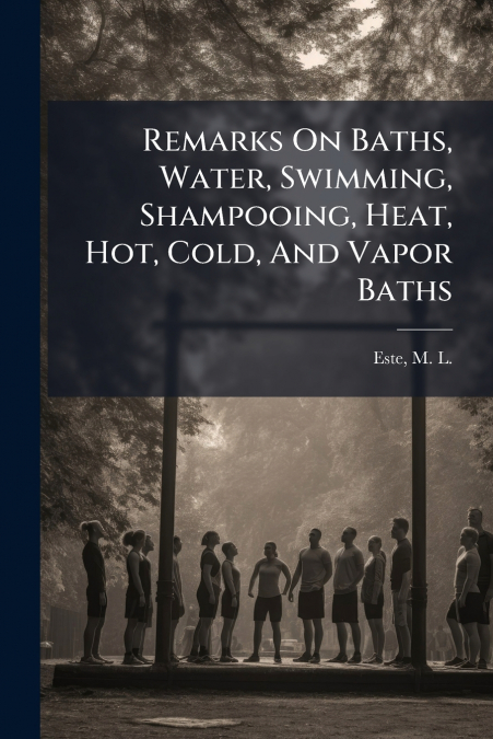 Remarks On Baths, Water, Swimming, Shampooing, Heat, Hot, Cold, And Vapor Baths