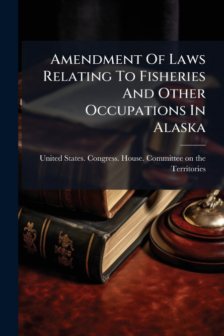 Amendment Of Laws Relating To Fisheries And Other Occupations In Alaska