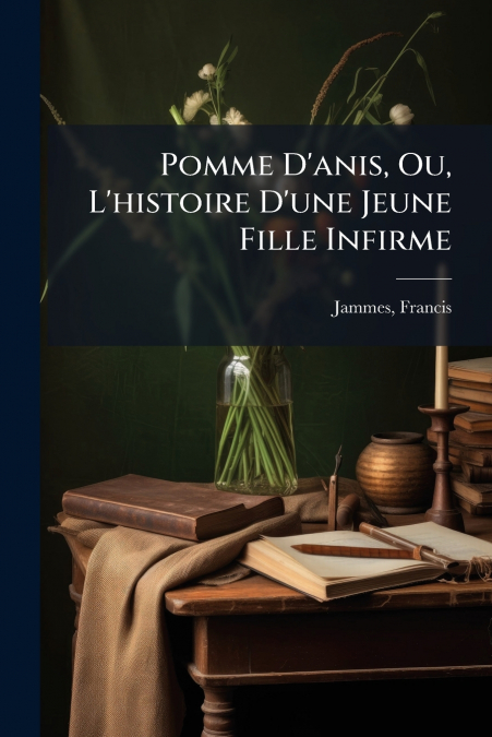 Pomme D’anis, Ou, L’histoire D’une Jeune Fille Infirme