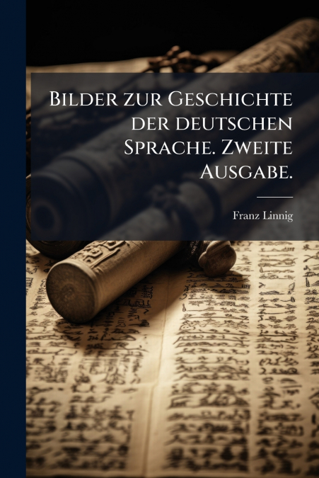 Bilder zur Geschichte der deutschen Sprache. Zweite Ausgabe.