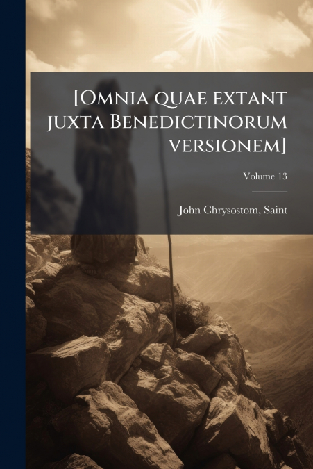 [Omnia quae extant juxta Benedictinorum versionem]; Volume 13