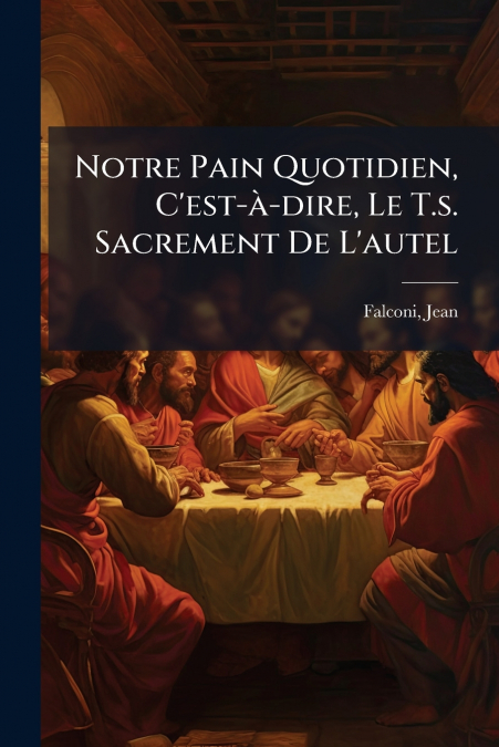 Notre Pain Quotidien, C’est-à-dire, Le T.s. Sacrement De L’autel